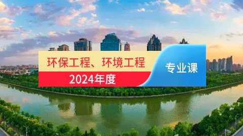 2024年环保工程、环境工程专业课培训班（60学时）